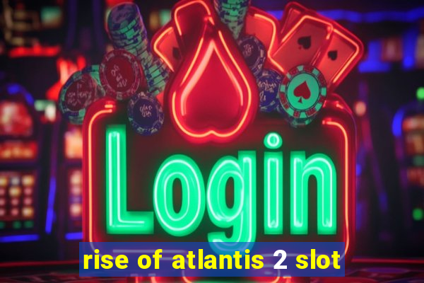 rise of atlantis 2 slot