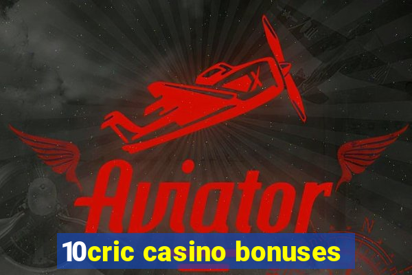 10cric casino bonuses