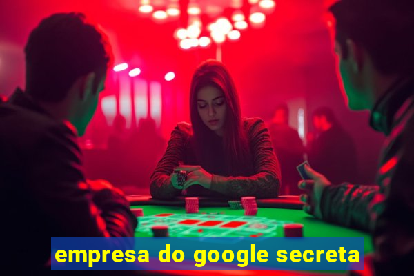 empresa do google secreta