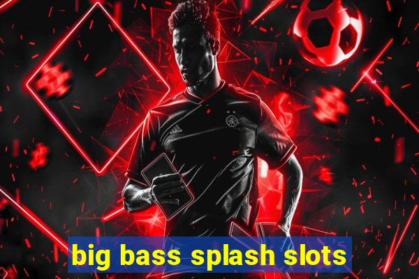 big bass splash slots