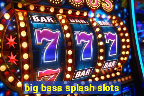 big bass splash slots