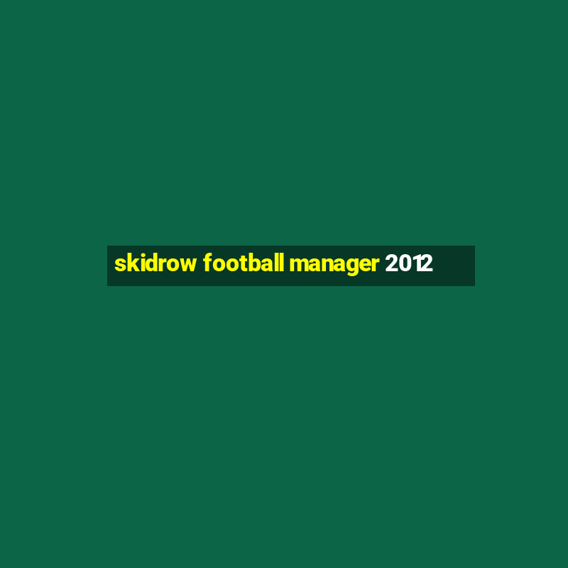 skidrow football manager 2012