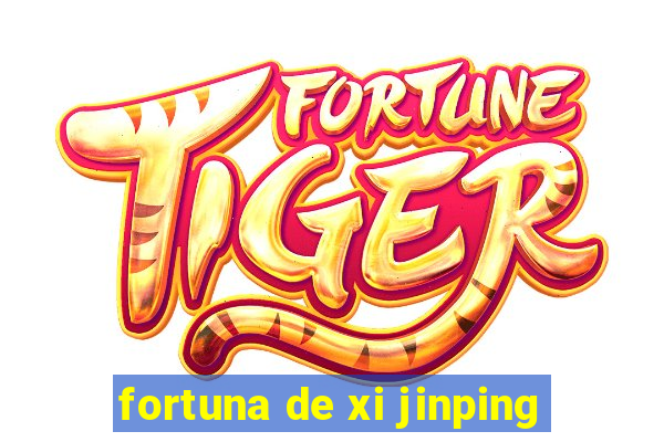 fortuna de xi jinping