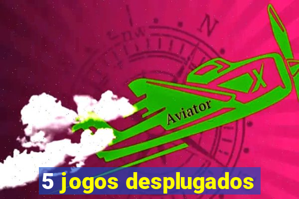 5 jogos desplugados