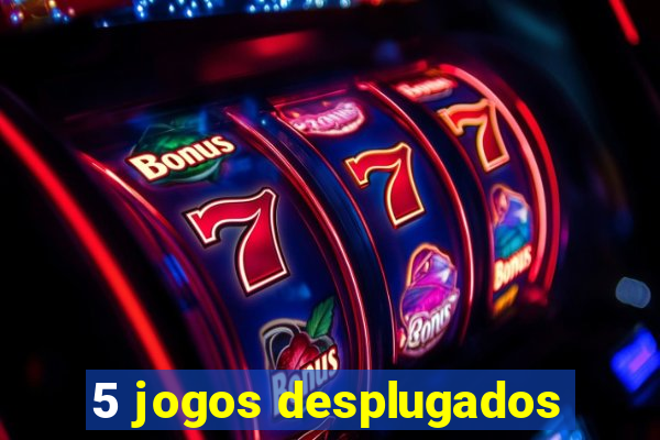 5 jogos desplugados