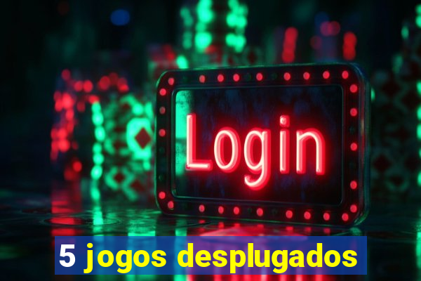 5 jogos desplugados