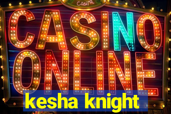 kesha knight