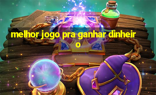 melhor jogo pra ganhar dinheiro