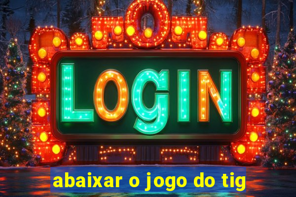 abaixar o jogo do tig