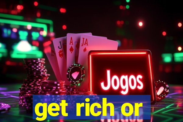 get rich or