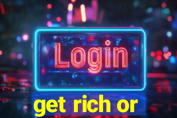 get rich or