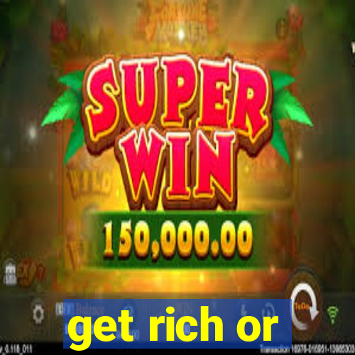 get rich or