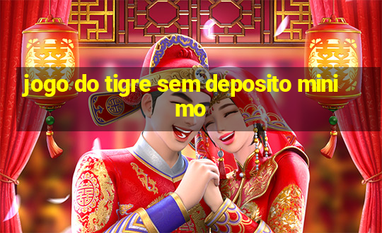 jogo do tigre sem deposito minimo