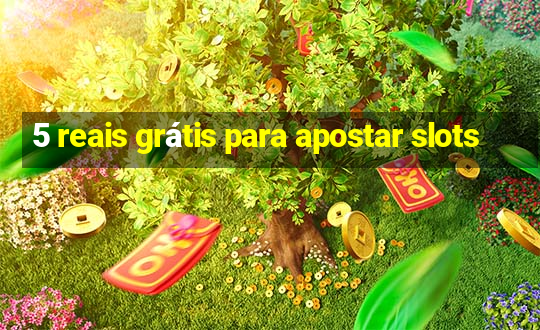 5 reais grátis para apostar slots