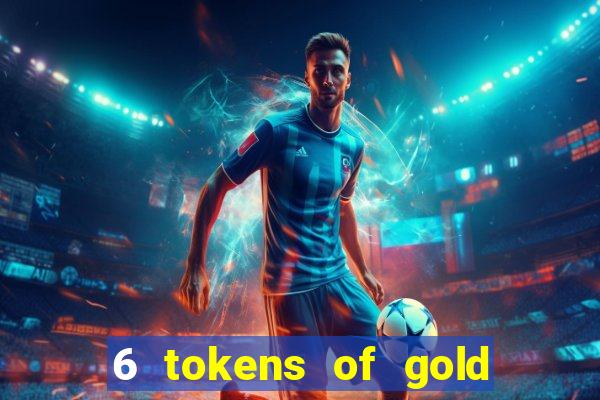 6 tokens of gold casino slot