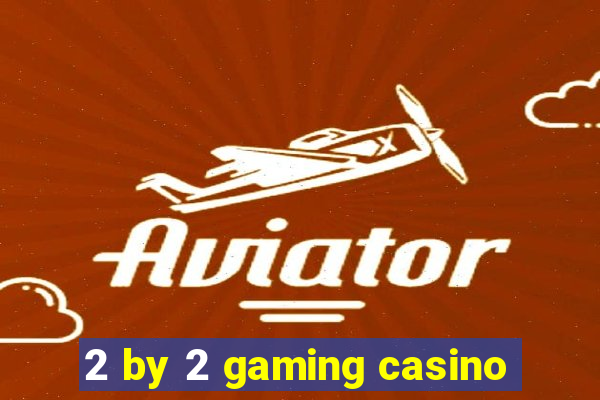 2 by 2 gaming casino