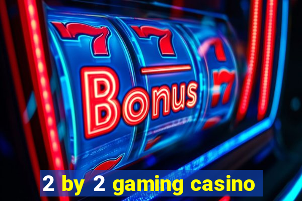 2 by 2 gaming casino