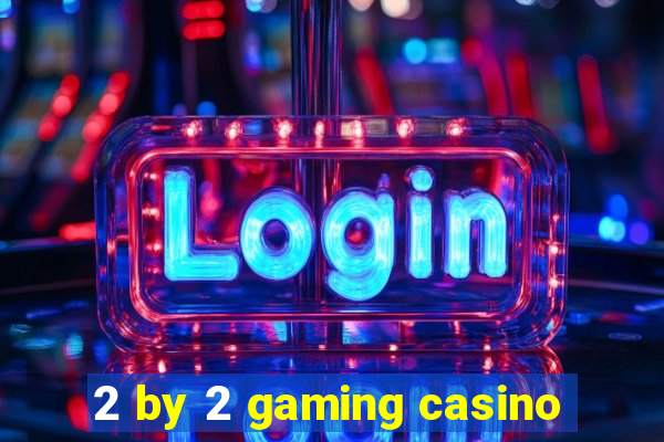 2 by 2 gaming casino