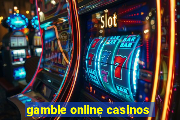 gamble online casinos