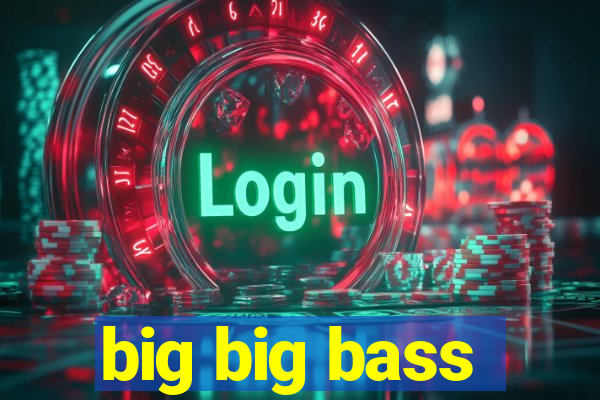 big big bass