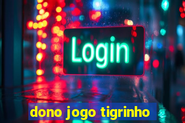 dono jogo tigrinho