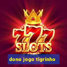 dono jogo tigrinho