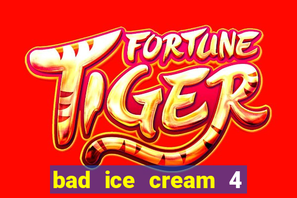 bad ice cream 4 click jogos