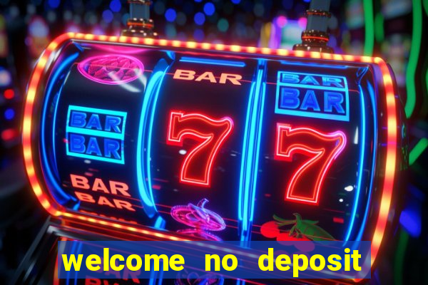 welcome no deposit bonus casino