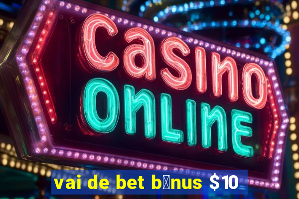 vai de bet b么nus $10