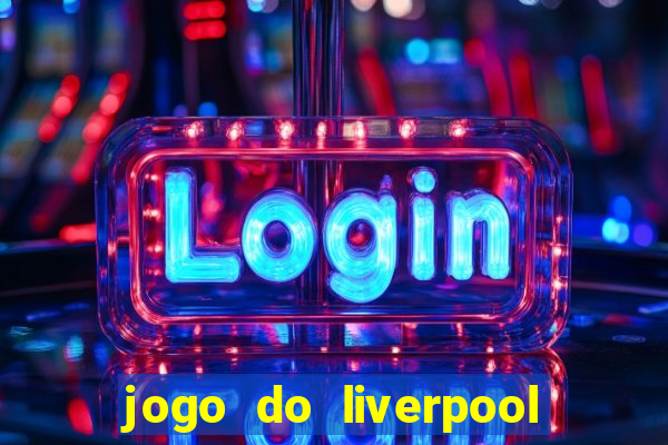 jogo do liverpool ao vivo