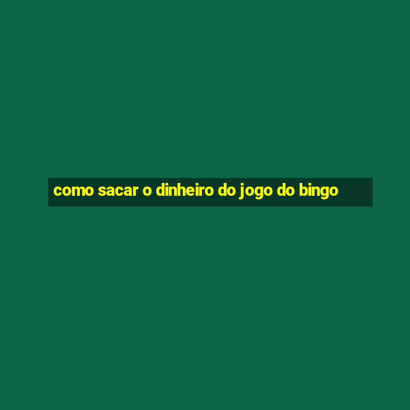 como sacar o dinheiro do jogo do bingo