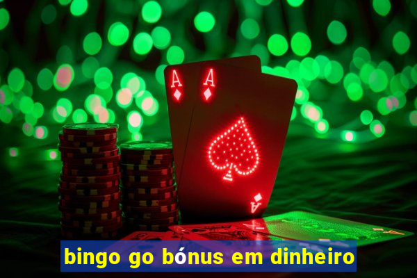 bingo go bónus em dinheiro