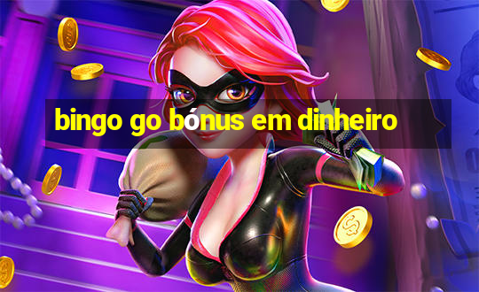 bingo go bónus em dinheiro