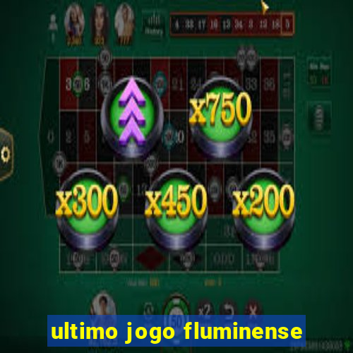 ultimo jogo fluminense