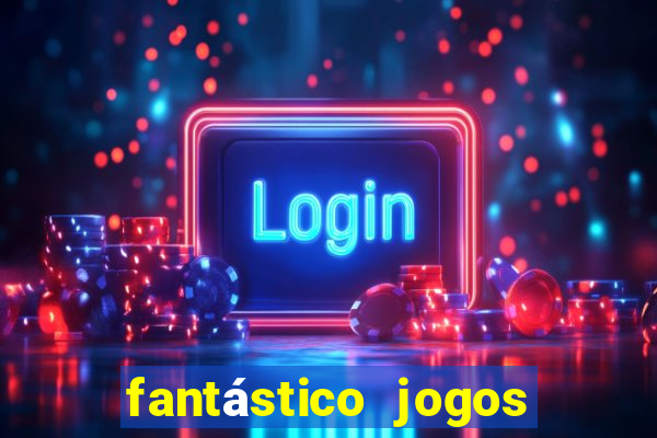 fantástico jogos de azar