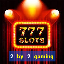 2 by 2 gaming casino sites