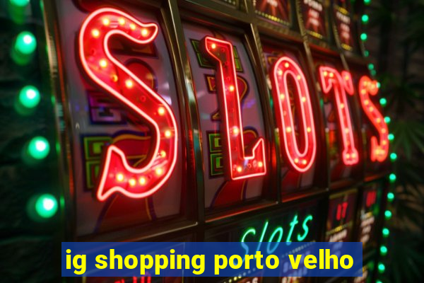 ig shopping porto velho