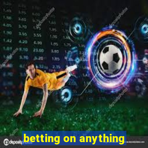 betting on anything