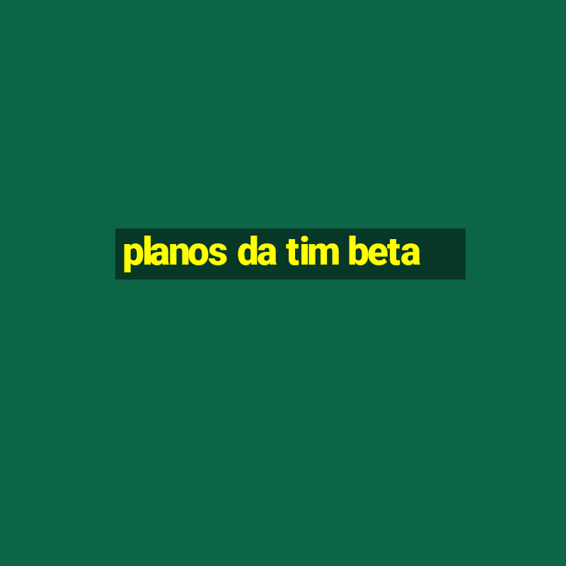 planos da tim beta