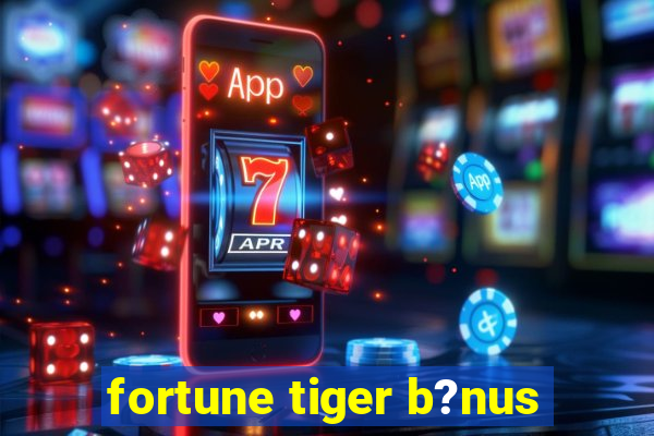 fortune tiger b?nus