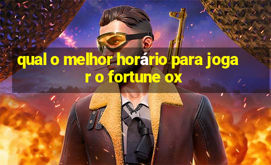 qual o melhor horário para jogar o fortune ox