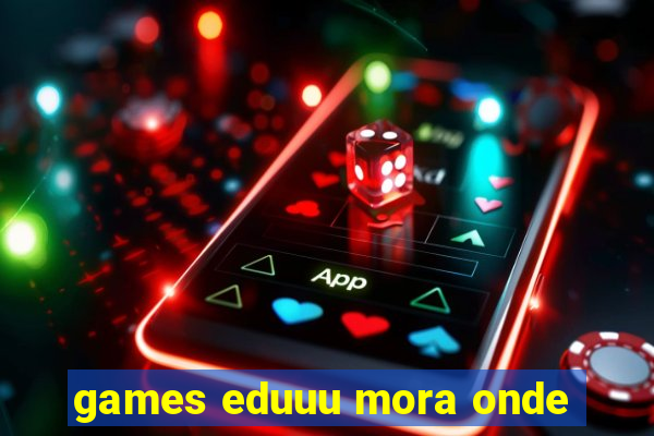 games eduuu mora onde