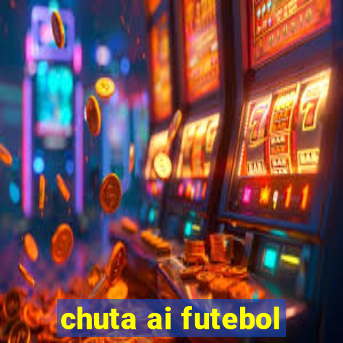 chuta ai futebol