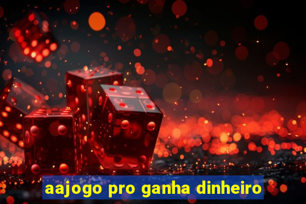 aajogo pro ganha dinheiro