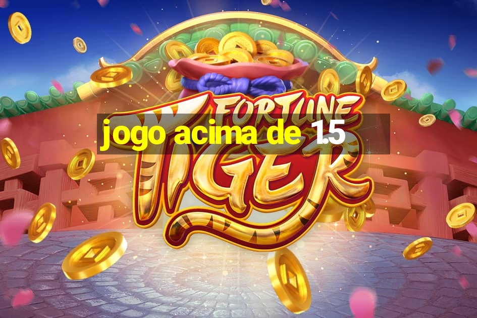 jogo acima de 1.5