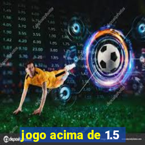 jogo acima de 1.5