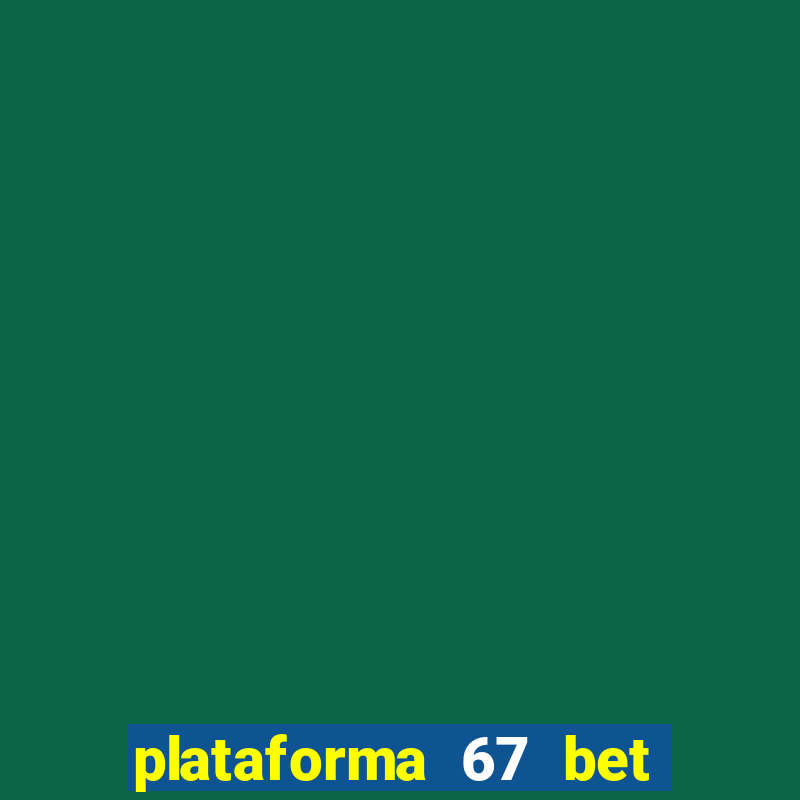 plataforma 67 bet é confiável