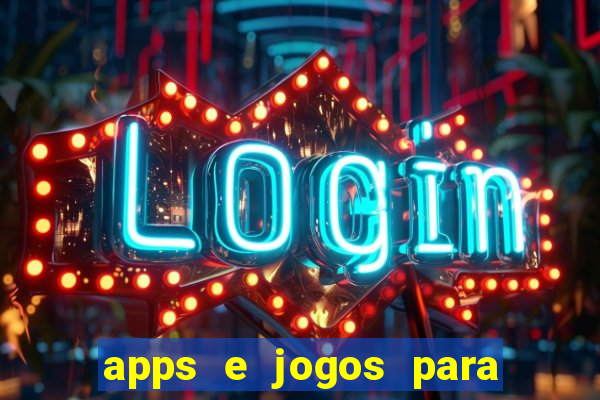 apps e jogos para ganhar dinheiro