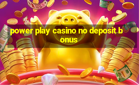 power play casino no deposit bonus