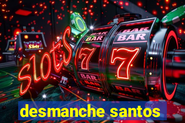 desmanche santos